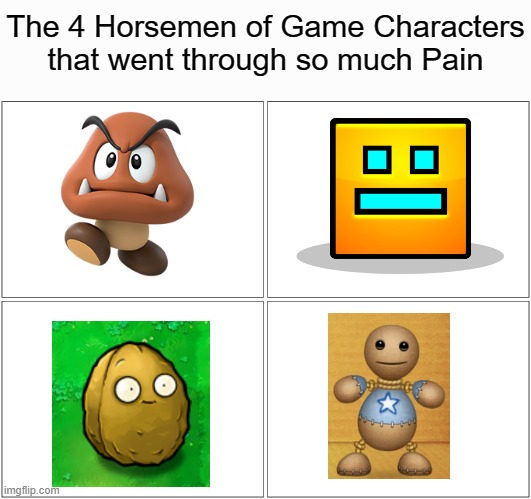 Any more? | The 4 Horsemen of Game Characters that went through so much Pain | image tagged in memes,blank comic panel 2x2,funny,gaming,pain | made w/ Imgflip meme maker