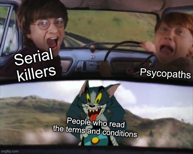 It's so tiring T_T | Psycopaths; Serial killers; People who read the terms and conditions | image tagged in tom chasing harry and ron weasly,memes,funny,terms and conditions | made w/ Imgflip meme maker