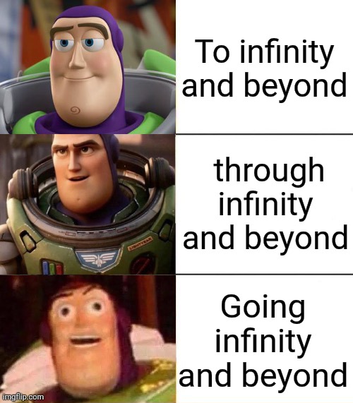 Better, best, blurst lightyear edition | To infinity and beyond; through infinity and beyond; Going infinity and beyond | image tagged in better best blurst lightyear edition | made w/ Imgflip meme maker