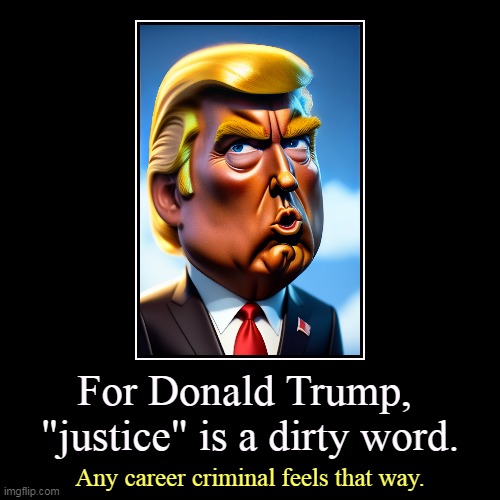 Watch the birdie! | For Donald Trump, 
"justice" is a dirty word. | Any career criminal feels that way. | image tagged in funny,demotivationals,donald trump,justice,career,criminal | made w/ Imgflip demotivational maker