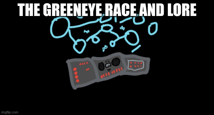 THE GREENEYE RACE AND LORE | made w/ Imgflip meme maker