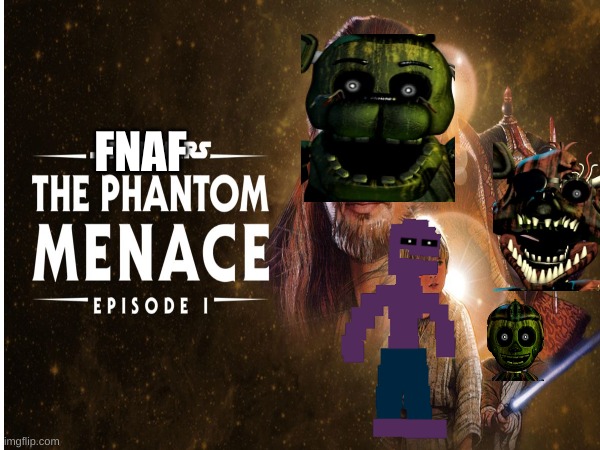 FNaF: Phantom Menace | FNAF | image tagged in fnaf | made w/ Imgflip meme maker