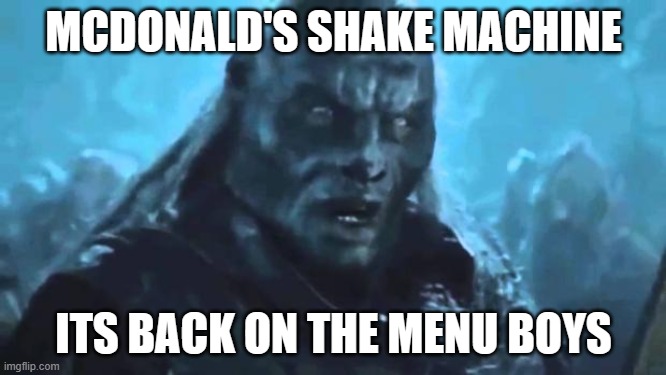 Lord of the Rings Meat's back on the menu | MCDONALD'S SHAKE MACHINE; ITS BACK ON THE MENU BOYS | image tagged in lord of the rings meat's back on the menu | made w/ Imgflip meme maker