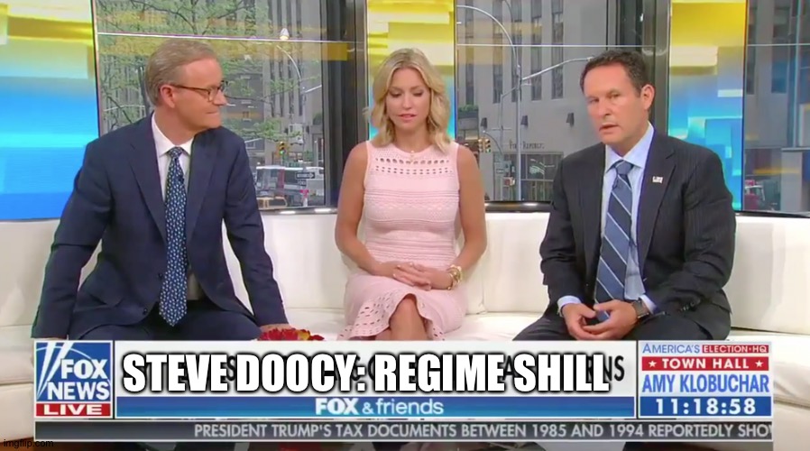 Fox and Friends | STEVE DOOCY: REGIME SHILL | image tagged in fox and friends | made w/ Imgflip meme maker