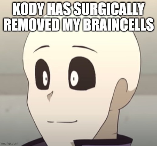 kody hates braincells | KODY HAS SURGICALLY REMOVED MY BRAINCELLS | image tagged in kody,gaster,glitchtale,braincells | made w/ Imgflip meme maker