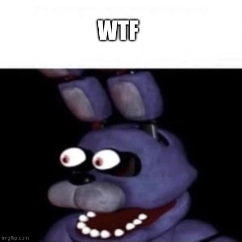 Bonnie Eye Pop | WTF | image tagged in bonnie eye pop | made w/ Imgflip meme maker
