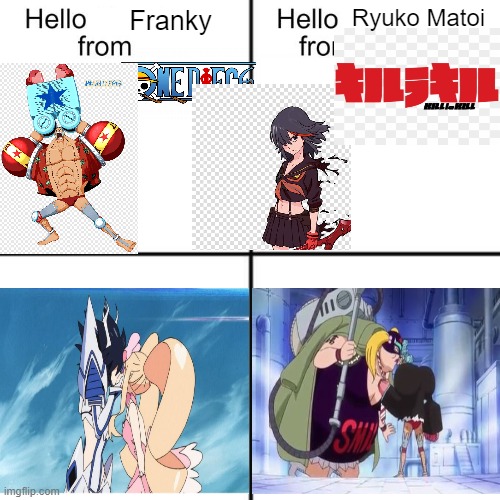 hello person from | Ryuko Matoi; Franky | image tagged in hello person from | made w/ Imgflip meme maker