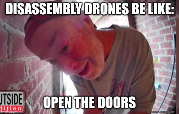 OPEN THA NOOR | DISASSEMBLY DRONES BE LIKE:; OPEN THE DOORS | image tagged in open tha noor,murder drones | made w/ Imgflip meme maker