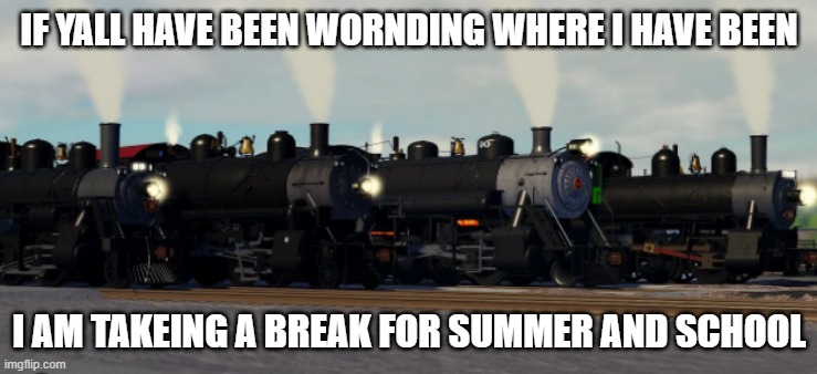 yeah see yall in 3 weeks | IF YALL HAVE BEEN WORNDING WHERE I HAVE BEEN; I AM TAKEING A BREAK FOR SUMMER AND SCHOOL | image tagged in strasbrug | made w/ Imgflip meme maker