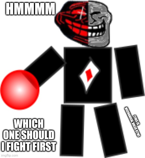 HMMMM WHICH ONE SHOULD I FIGHT FIRST (THIS IS MECHANICAL RULER BTW) | made w/ Imgflip meme maker