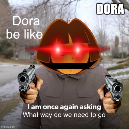 DORA; Dora be like; What way do we need to go | made w/ Imgflip meme maker