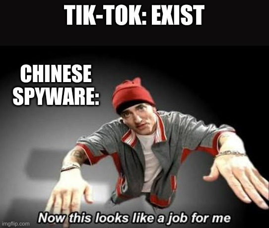 Now this looks like a job for me | TIK-TOK: EXIST CHINESE SPYWARE: | image tagged in now this looks like a job for me | made w/ Imgflip meme maker