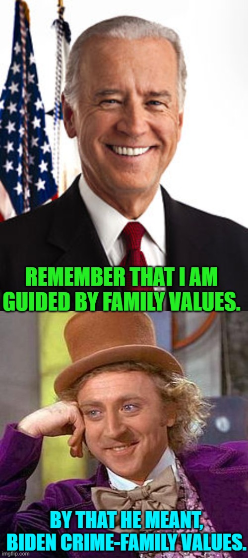 Well . . . obviously. | REMEMBER THAT I AM GUIDED BY FAMILY VALUES. BY THAT HE MEANT, BIDEN CRIME-FAMILY VALUES. | image tagged in joe biden | made w/ Imgflip meme maker