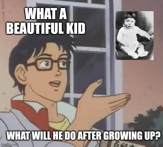 Is This A Pigeon | WHAT A BEAUTIFUL KID; WHAT WILL HE DO AFTER GROWING UP? | image tagged in memes,is this a pigeon | made w/ Imgflip meme maker