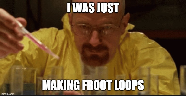 Science | I WAS JUST MAKING FROOT LOOPS | image tagged in science | made w/ Imgflip meme maker