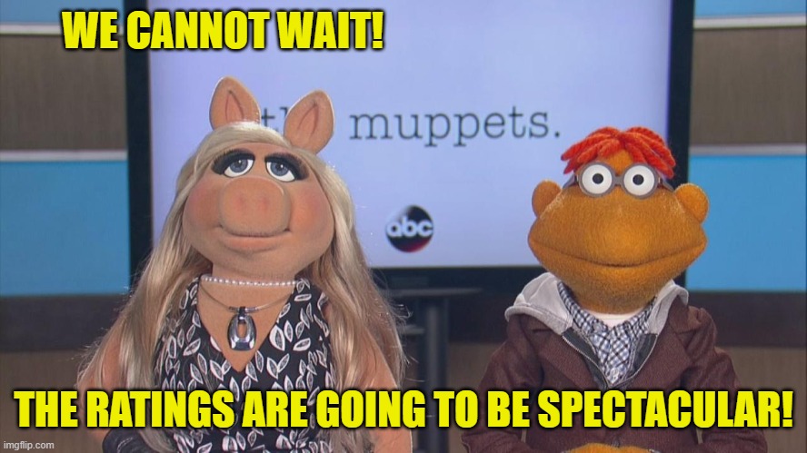 WE CANNOT WAIT! THE RATINGS ARE GOING TO BE SPECTACULAR! | made w/ Imgflip meme maker