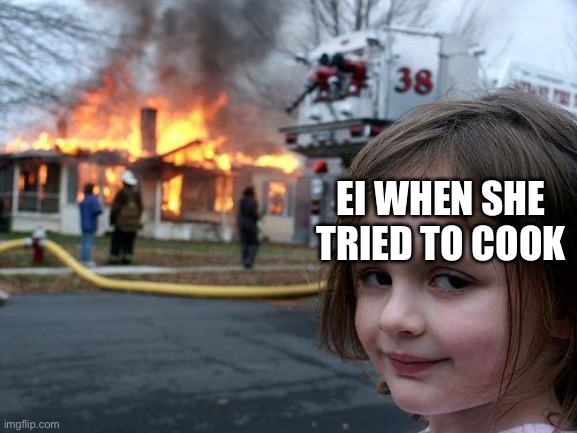 Disaster Girl Meme | EI WHEN SHE TRIED TO COOK | image tagged in memes,disaster girl | made w/ Imgflip meme maker