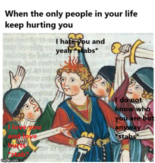 Only people in my life lol | image tagged in funny memes,historical meme,stab | made w/ Imgflip meme maker