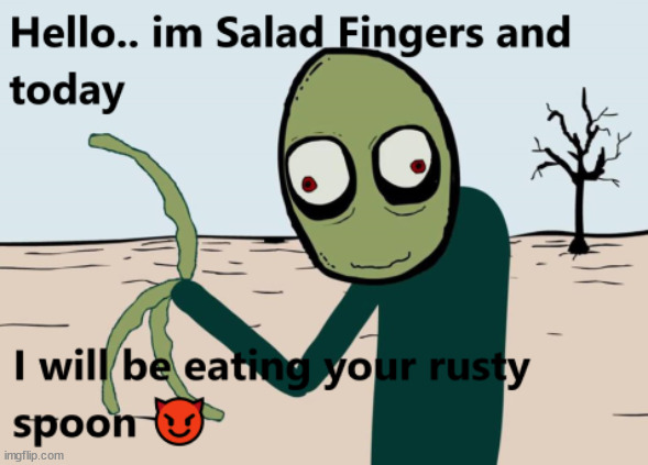 Salad fingers wants to eat your rusty spoon | image tagged in funny memes,eating,salad fingers | made w/ Imgflip meme maker