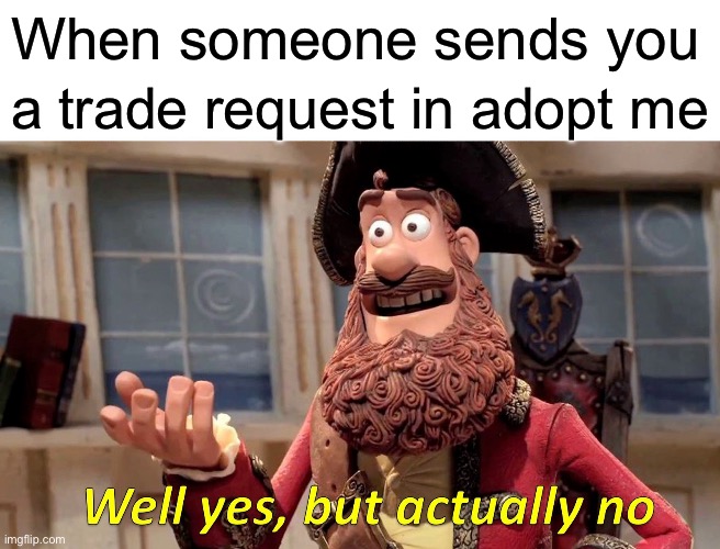 Scam 100% | When someone sends you; a trade request in adopt me | image tagged in memes,well yes but actually no,adopt me,roblox,scam,scammers | made w/ Imgflip meme maker