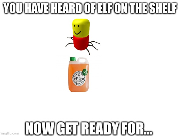 YOU HAVE HEARD OF ELF ON THE SHELF; NOW GET READY FOR... | image tagged in elf on the shelf,fun stream | made w/ Imgflip meme maker