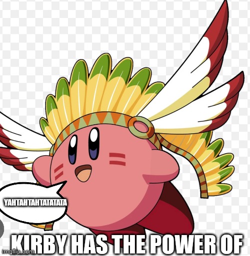 Kirby has the power of racism | YAHTAHTAHTATATATA; KIRBY HAS THE POWER OF | image tagged in funny memes,yahtahtahtatatata,native american indian wing kirby | made w/ Imgflip meme maker