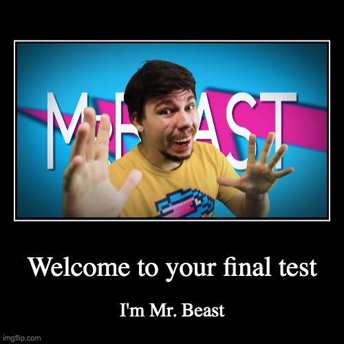 MR BEAST | Welcome to your final test | I'm Mr. Beast | image tagged in funny,demotivationals,mr beast,rap battle,tag,why are you reading this | made w/ Imgflip demotivational maker