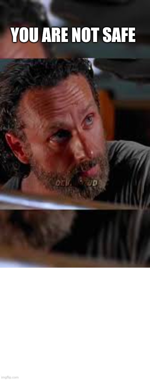 YOU ARE NOT SAFE | made w/ Imgflip meme maker