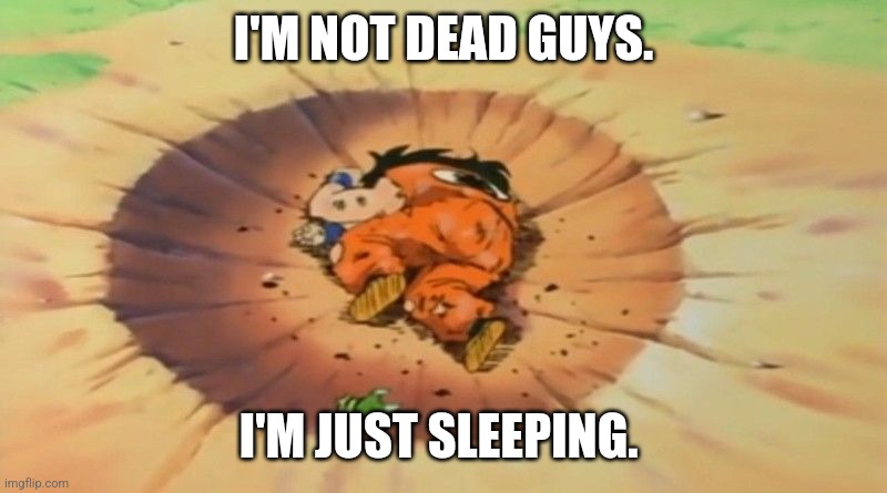 Yamcha | I'M NOT DEAD GUYS. I'M JUST SLEEPING. | image tagged in yamcha | made w/ Imgflip meme maker