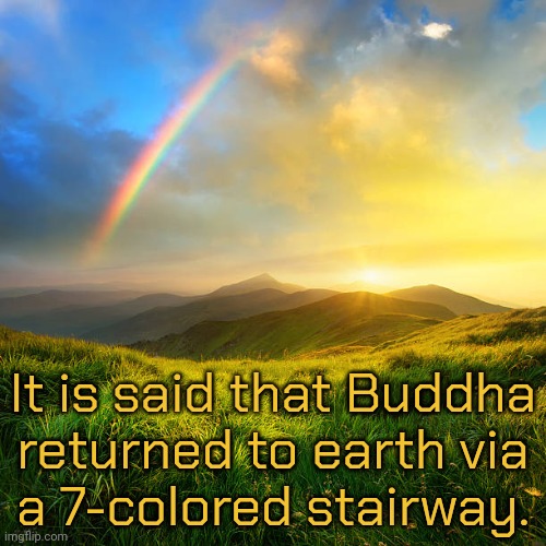 I don't know if it was June. | It is said that Buddha
returned to earth via
a 7-colored stairway. | image tagged in rainbow,religious,myth,asia,pride month | made w/ Imgflip meme maker
