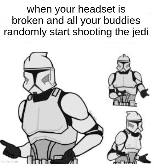 "wait what order was just executed?" | when your headset is broken and all your buddies randomly start shooting the jedi | image tagged in jedi,clone wars,clone trooper | made w/ Imgflip meme maker