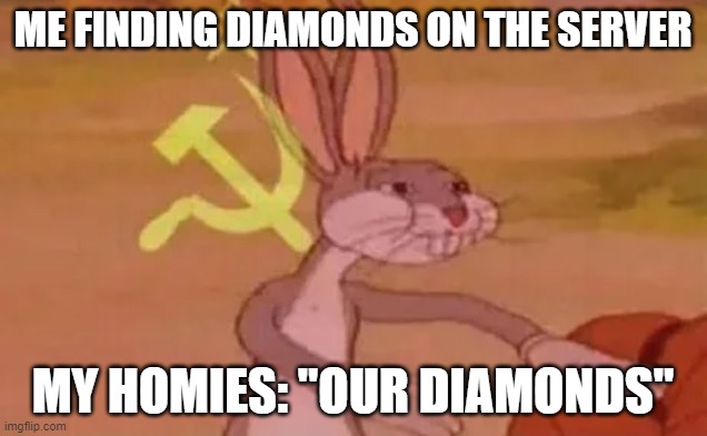 When you find diamonds: | ME FINDING DIAMONDS ON THE SERVER; MY HOMIES: "OUR DIAMONDS" | image tagged in bugs bunny communist | made w/ Imgflip meme maker