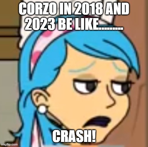 Goanimate student 2 | CORZO IN 2018 AND 2023 BE LIKE......... CRASH! | image tagged in goanimate student 2 | made w/ Imgflip meme maker