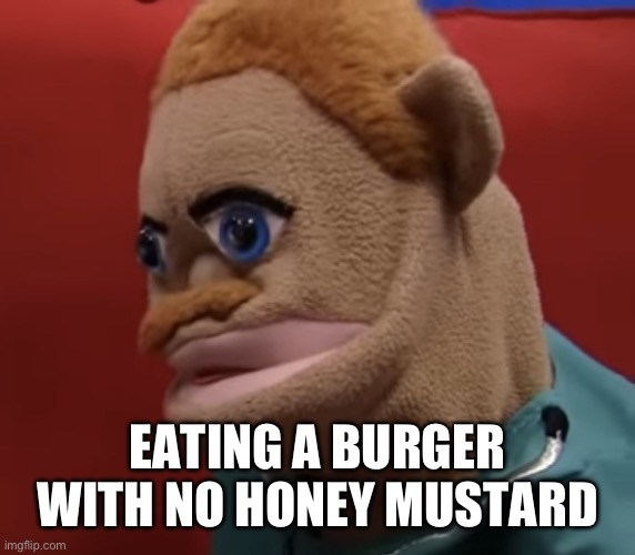 Bookin guy | EATING A BURGER WITH NO HONEY MUSTARD | image tagged in bookin guy | made w/ Imgflip meme maker