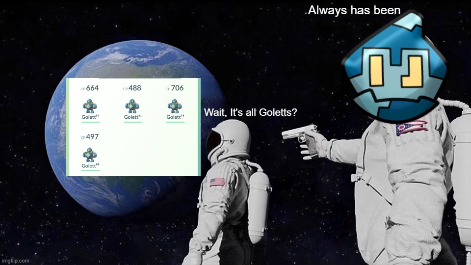 hope goletts dont take over the world | Always has been; Wait, It's all Goletts? | image tagged in memes,always has been,golett | made w/ Imgflip meme maker