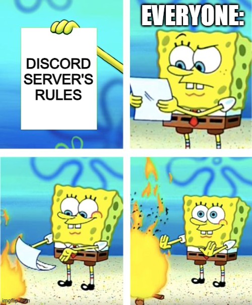 everyone ignores discord server rules | EVERYONE:; DISCORD SERVER'S RULES | image tagged in spongebob burning paper,so true memes,memes,campfire | made w/ Imgflip meme maker