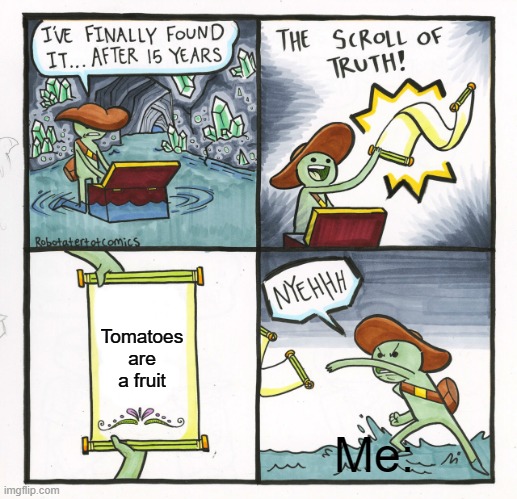 Tomatoes ARE a fruit | Tomatoes are a fruit; Me: | image tagged in memes,the scroll of truth | made w/ Imgflip meme maker