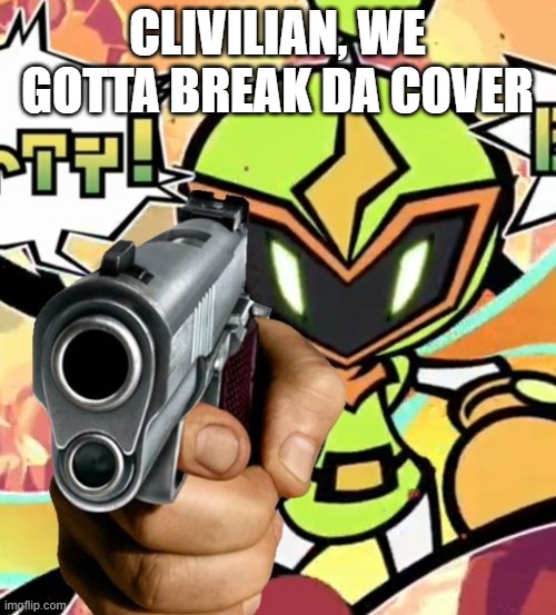 PLASMA BOMBER HAS A FREAKING GUN | CLIVILIAN, WE GOTTA BREAK DA COVER | image tagged in plasma bomber has a freaking gun | made w/ Imgflip meme maker