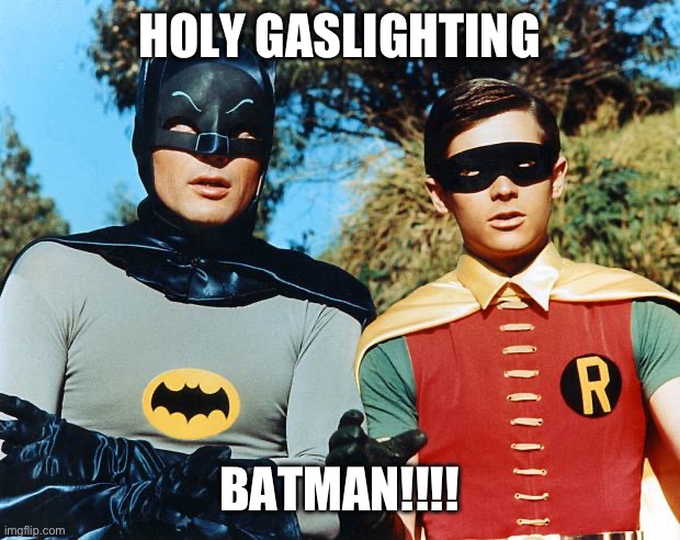 holy batman | HOLY GASLIGHTING; BATMAN!!!! | image tagged in holy batman | made w/ Imgflip meme maker