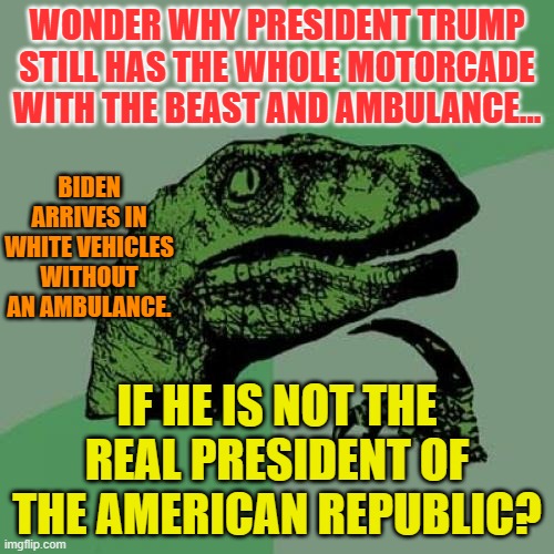 Philosoraptor Meme | WONDER WHY PRESIDENT TRUMP STILL HAS THE WHOLE MOTORCADE WITH THE BEAST AND AMBULANCE... BIDEN ARRIVES IN WHITE VEHICLES WITHOUT AN AMBULANCE. IF HE IS NOT THE REAL PRESIDENT OF THE AMERICAN REPUBLIC? | image tagged in memes,philosoraptor | made w/ Imgflip meme maker