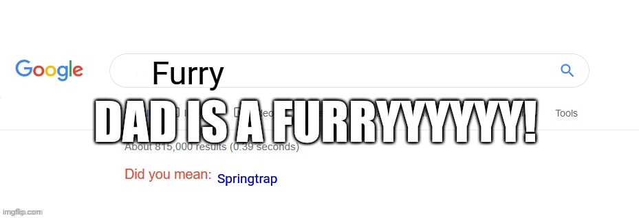 Did you mean? | Furry; DAD IS A FURRYYYYYY! Springtrap | image tagged in did you mean | made w/ Imgflip meme maker