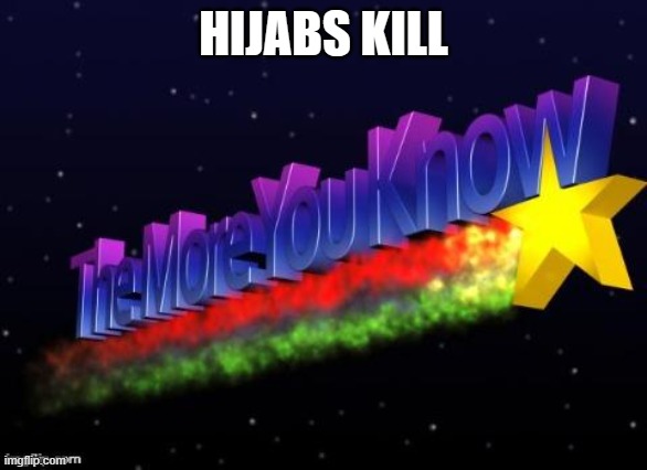 the more you know | HIJABS KILL | image tagged in the more you know | made w/ Imgflip meme maker