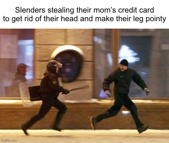 Why spend 350 bucks… for roblox | Slenders stealing their mom’s credit card to get rid of their head and make their leg pointy | image tagged in police chasing guy | made w/ Imgflip meme maker