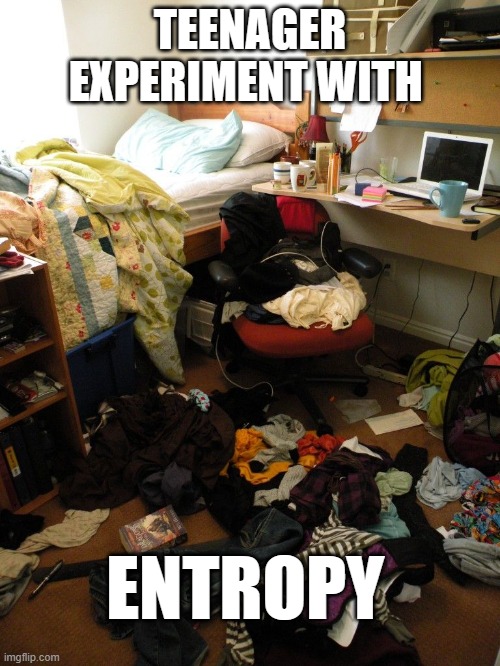 Teenager experiment with Entropy - Physics | TEENAGER EXPERIMENT WITH; ENTROPY | image tagged in messy teenager room entropy jpp,science,physics,entropy,chaos | made w/ Imgflip meme maker