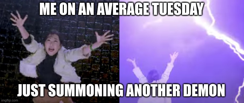 Summoning demons is actually less chaotic than it looks... | ME ON AN AVERAGE TUESDAY; JUST SUMMONING ANOTHER DEMON | image tagged in summoning demons,meme,lmao | made w/ Imgflip meme maker