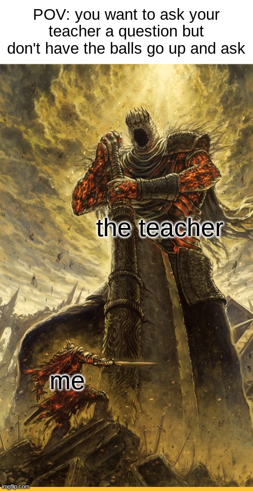 the journey to the front of the classroom | POV: you want to ask your teacher a question but don't have the balls go up and ask; the teacher; me | image tagged in fantasy painting,memes,funny,funny memes,lol so funny,fun | made w/ Imgflip meme maker