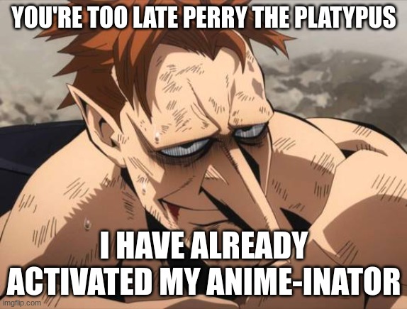 This is Rikiya Yotsubashi if anyone was wondering who was the dude that looked exactly like Doofenshmirtz | YOU'RE TOO LATE PERRY THE PLATYPUS; I HAVE ALREADY ACTIVATED MY ANIME-INATOR | image tagged in memes,funny,anime,my hero academia,phineas and ferb | made w/ Imgflip meme maker