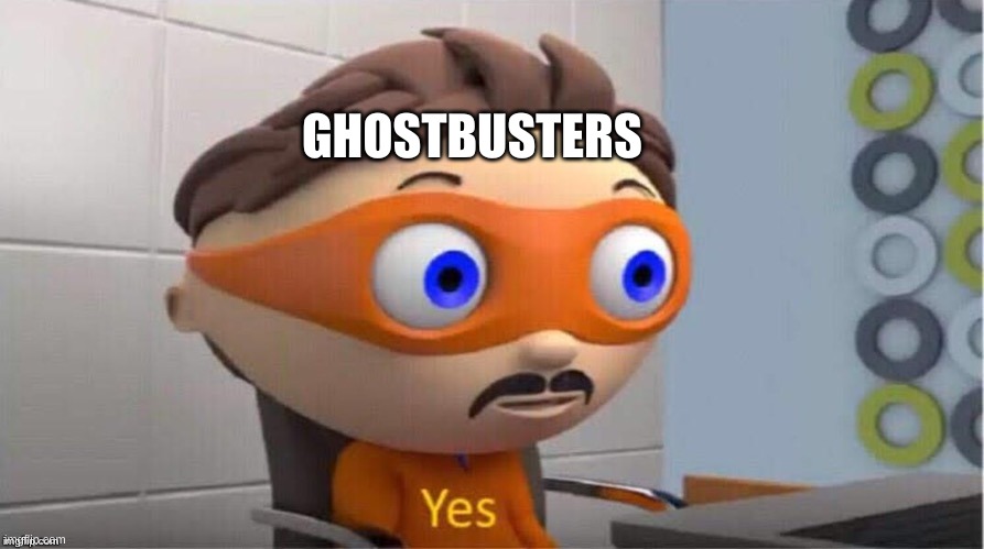 Protegent Yes | GHOSTBUSTERS | image tagged in protegent yes | made w/ Imgflip meme maker