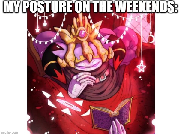 This was actually the first ever post I made | MY POSTURE ON THE WEEKENDS: | image tagged in kirby,magolor,weekend | made w/ Imgflip meme maker