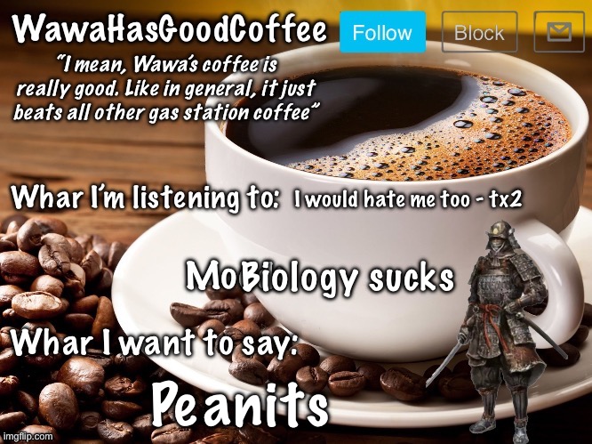 WawaHasGoodCoffee Announcement Temp | I would hate me too - tx2; Biology sucks; Peanits | image tagged in wawahasgoodcoffee announcement temp | made w/ Imgflip meme maker